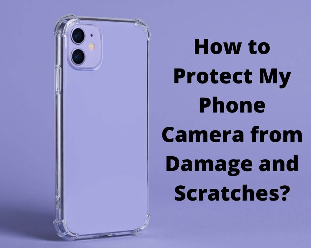 How to Protect and cover your Phone Camera from Damage